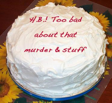 newsign.php?line1=H.B.%21++Too+bad&line2=about+that&line3=murder+%26+stuff+&Icing=Icing