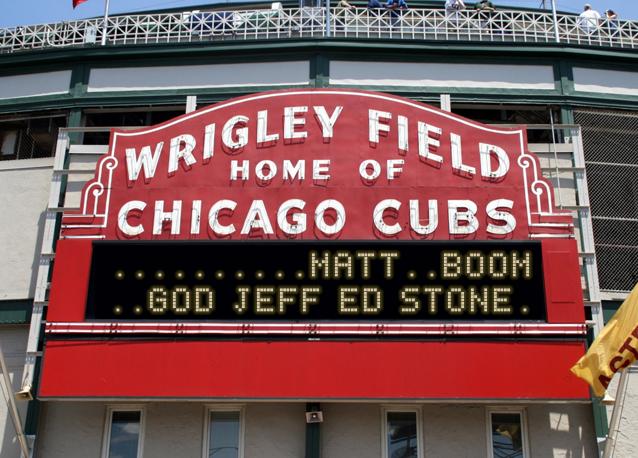 newsign.php?line1=..........MATt..BOOM&line2=..god+jeff+ed+stone.&Go+Cubs=Go+Cubs