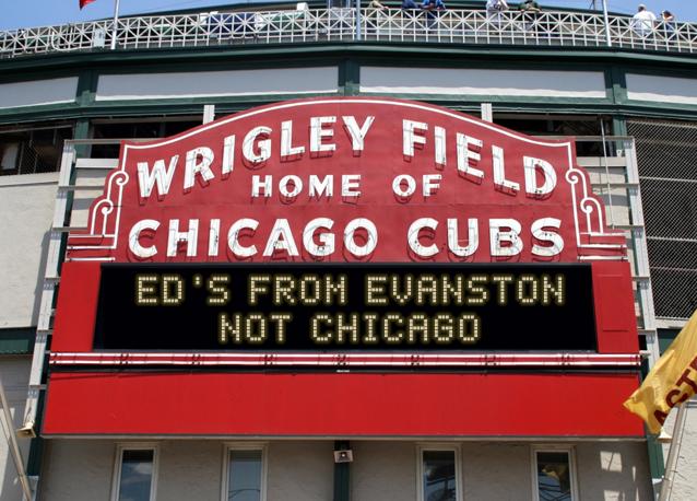newsign.php?line1=ED%27S+FROM+EVANSTON&line2=NOT+CHICAGO&Go+Cubs=Go+Cubs