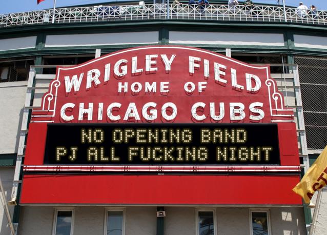 newsign.php?line1=NO+OPENING+BAND&line2=PJ+ALL+FUCKING+NIGHT&Go+Cubs=Go+Cubs