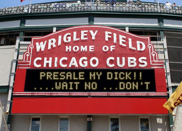 newsign.php?line1=Presale+my+dick%21%21&line2=....wait+no+...don%27t&Go+Cubs=Go+Cubs