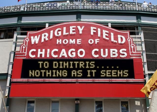 newsign.php?line1=To+dimitris.....&line2=Nothing+as+it+seems&Go+Cubs=Go+Cubs