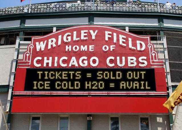 newsign.php?line1=tickets+%3D+sold+out&line2=ice+cold+h20+%3D+avail&Go+Cubs=Go+Cubs