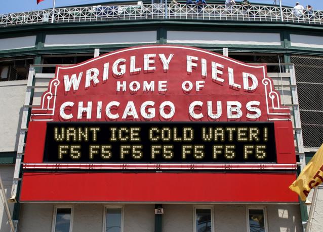newsign.php?line1=want+ice+cold+water%21&line2=f5+f5+f5+f5+f5+f5+f5&Go+Cubs=Go+Cubs