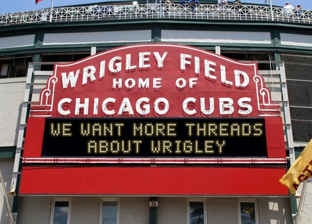 newsign.php?line1=we+want+more+threads&line2=about+wrigley&Go+Cubs=Go+Cubs