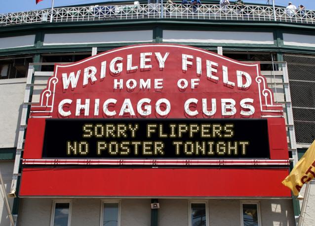 newsign.php?line1=SORRY+FLIPPERS&line2=NO+POSTER+TONIGHT&Go+Cubs=Go+Cubs