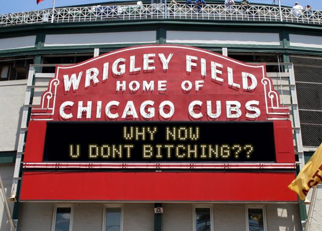 newsign.php?line1=Why+Now&line2=U+Dont+Bitching%3F%3F&Go+Cubs=Go+Cubs
