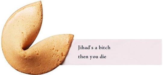 http://www.redkid.net/generator/fortune/newsign.php?line1=Jihad%27s+a+bitch&line2=then+you+die&Crack+Me+Open=Crack+Me+Open